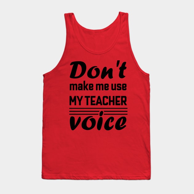 Don't Make Me Use My Teacher Voice , Teacher , School, Back to School Teach Voice Tank Top by maliGnom